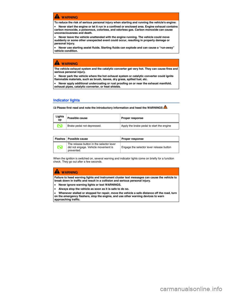 VOLKSWAGEN EOS 2014 1.G Owners Manual  
  WARNING 
To reduce the risk of serious personal injury when starting and running the vehicles engine: 
�x Never start the engine or let it run in a confined or enclosed area. Engine exhaust conta
