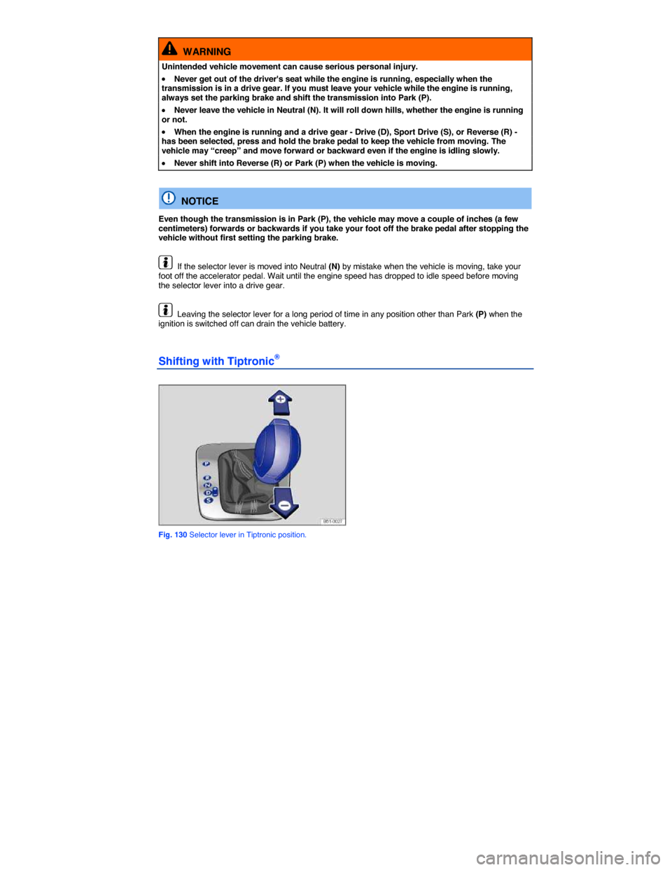 VOLKSWAGEN EOS 2014 1.G Owners Manual  
  WARNING 
Unintended vehicle movement can cause serious personal injury. 
�x Never get out of the drivers seat while the engine is running, especially when the transmission is in a drive gear. If 