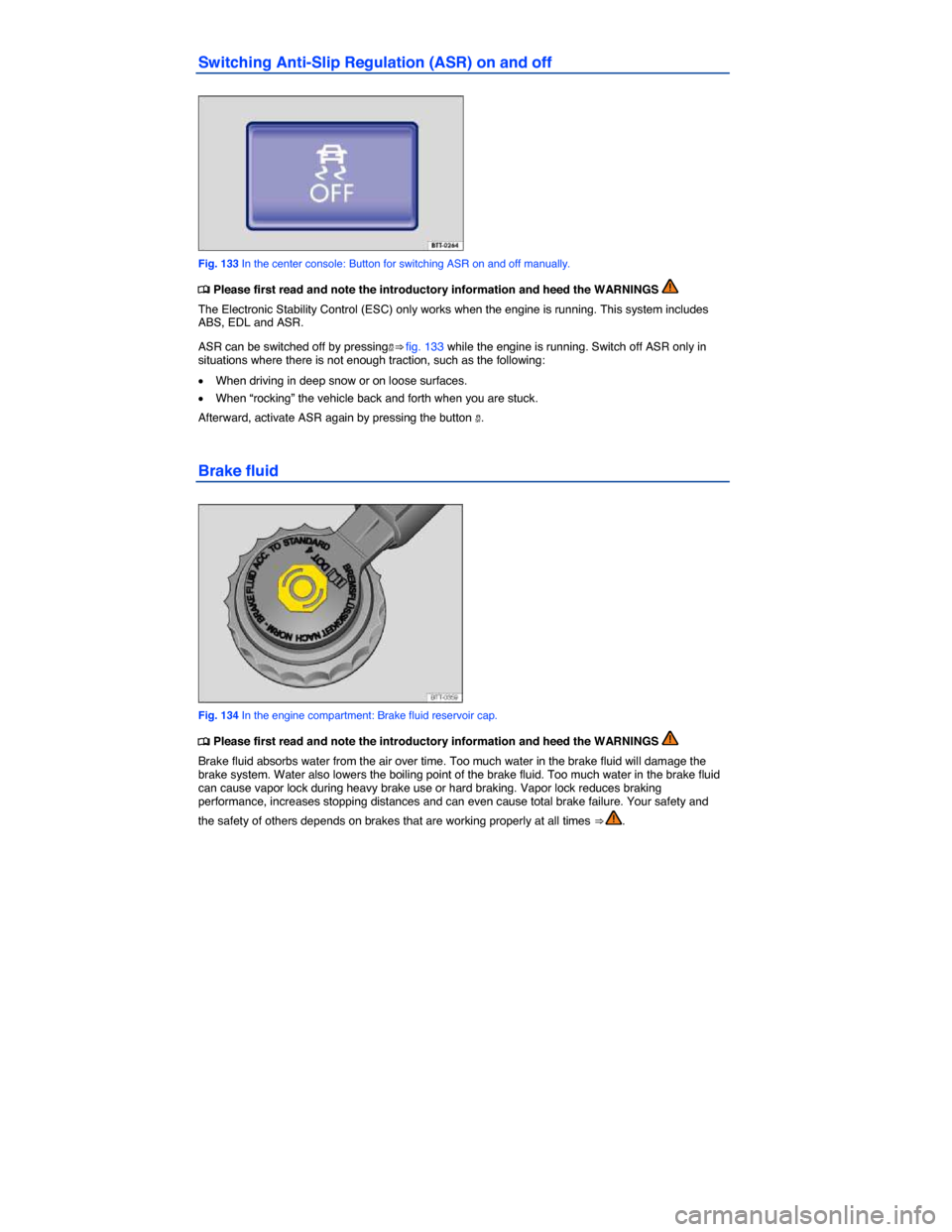 VOLKSWAGEN EOS 2014 1.G Owners Manual  
Switching Anti-Slip Regulation (ASR) on and off 
 
Fig. 133 In the center console: Button for switching ASR on and off manually. 
�
