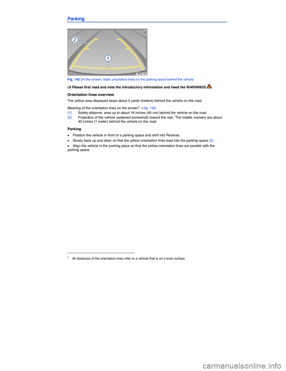 VOLKSWAGEN EOS 2014 1.G Owners Manual  
Parking 
 
Fig. 142 On the screen: Static orientation lines for the parking space behind the vehicle. 
�