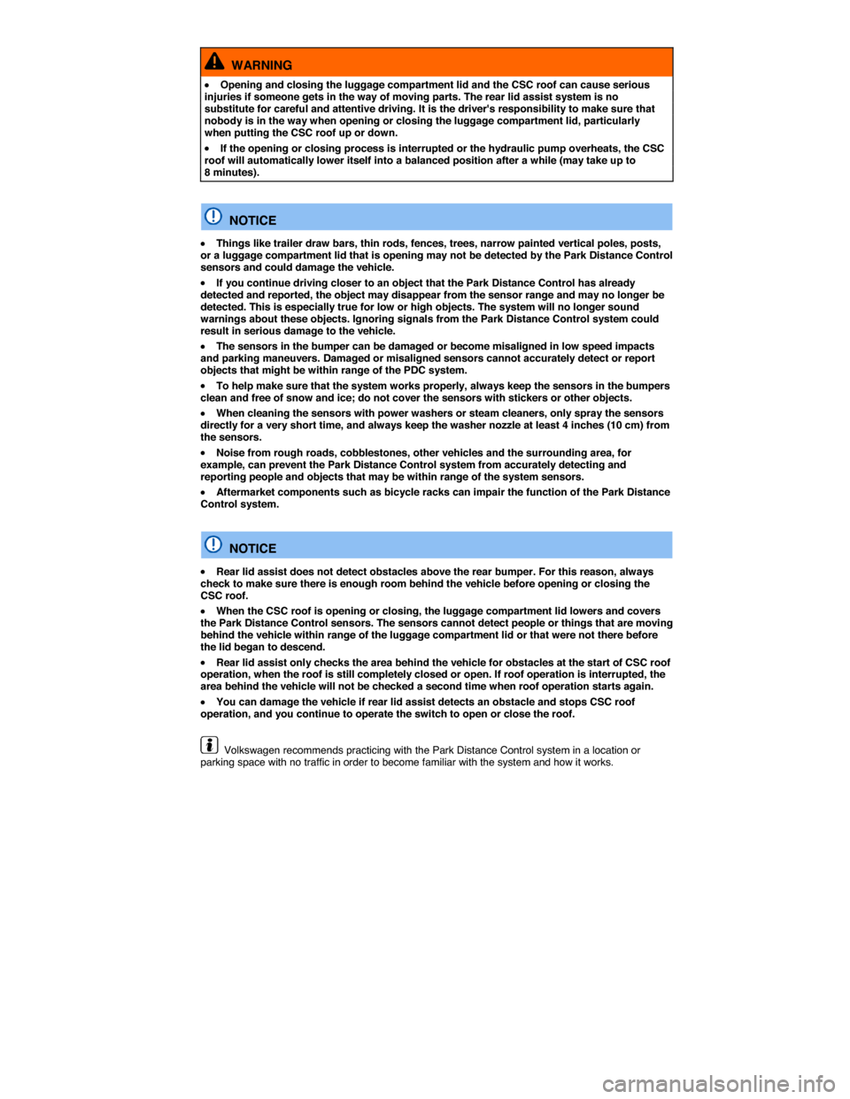VOLKSWAGEN EOS 2014 1.G Owners Manual  
  WARNING 
�x Opening and closing the luggage compartment lid and the CSC roof can cause serious injuries if someone gets in the way of moving parts. The rear lid assist system is no substitute for 