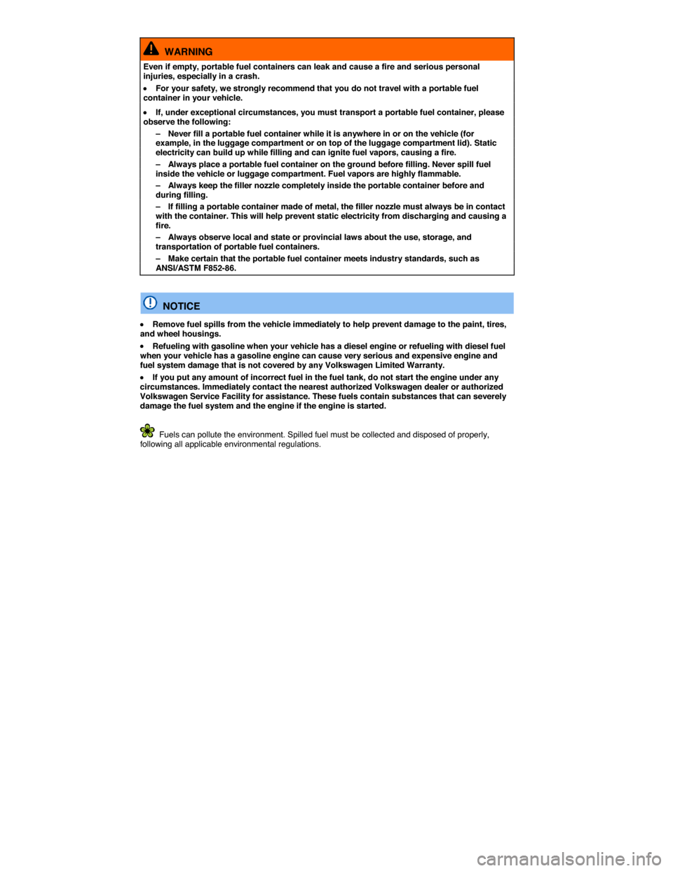 VOLKSWAGEN EOS 2014 1.G Owners Manual  
  WARNING 
Even if empty, portable fuel containers can leak and cause a fire and serious personal injuries, especially in a crash. 
�x For your safety, we strongly recommend that you do not travel w