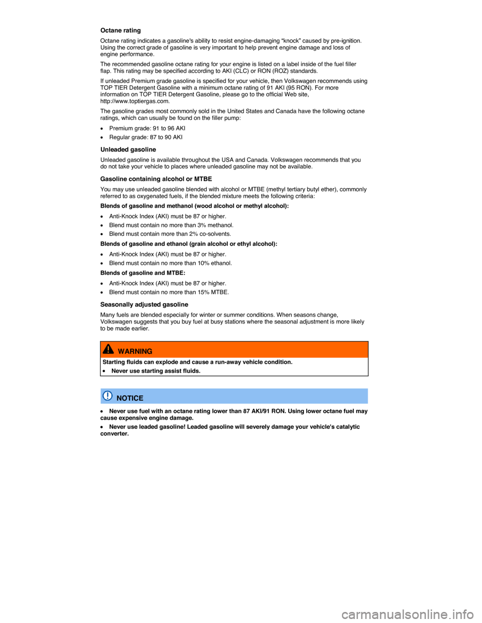 VOLKSWAGEN EOS 2014 1.G Owners Manual  
Octane rating 
Octane rating indicates a gasolines ability to resist engine-damaging “knock” caused by pre-ignition. Using the correct grade of gasoline is very important to help prevent engine