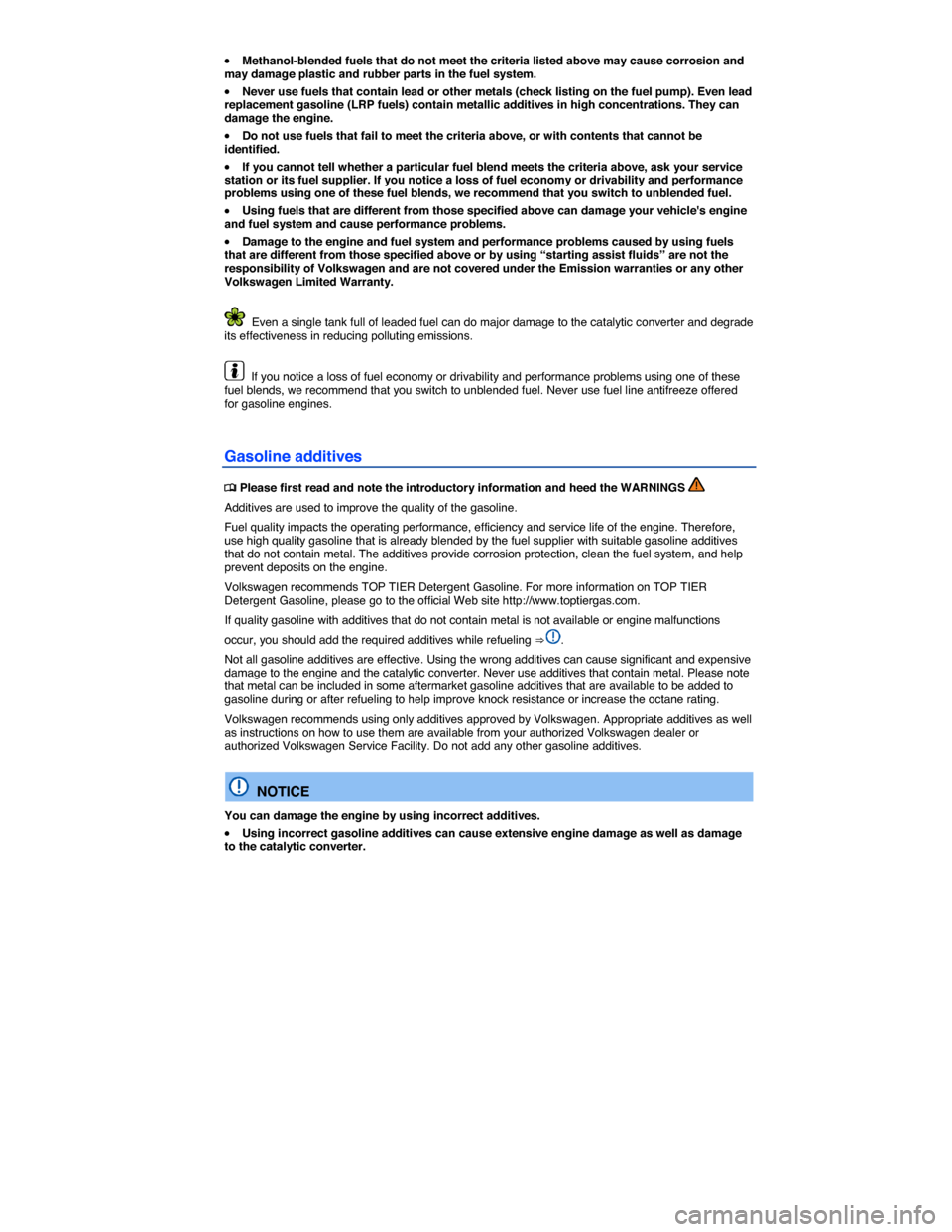 VOLKSWAGEN EOS 2014 1.G Owners Manual  
�x Methanol-blended fuels that do not meet the criteria listed above may cause corrosion and may damage plastic and rubber parts in the fuel system. 
�x Never use fuels that contain lead or other me