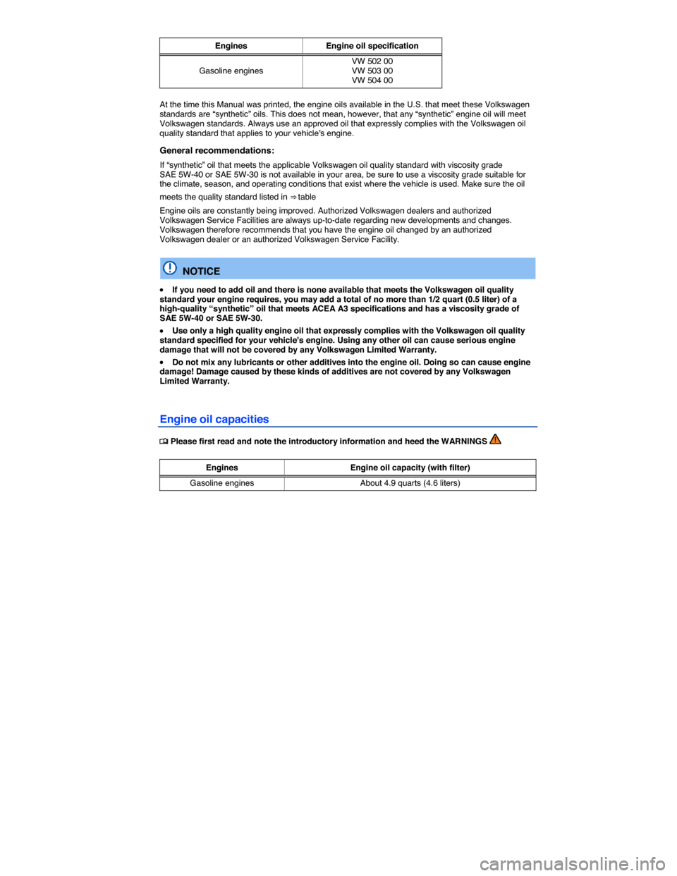 VOLKSWAGEN EOS 2014 1.G Owners Manual  
Engines  Engine oil specification
Gasoline engines VW 502 00 VW 503 00 VW 504 00  
At the time this Manual was printed, the engine oils available in the U.S. that meet these Volkswagen standards are