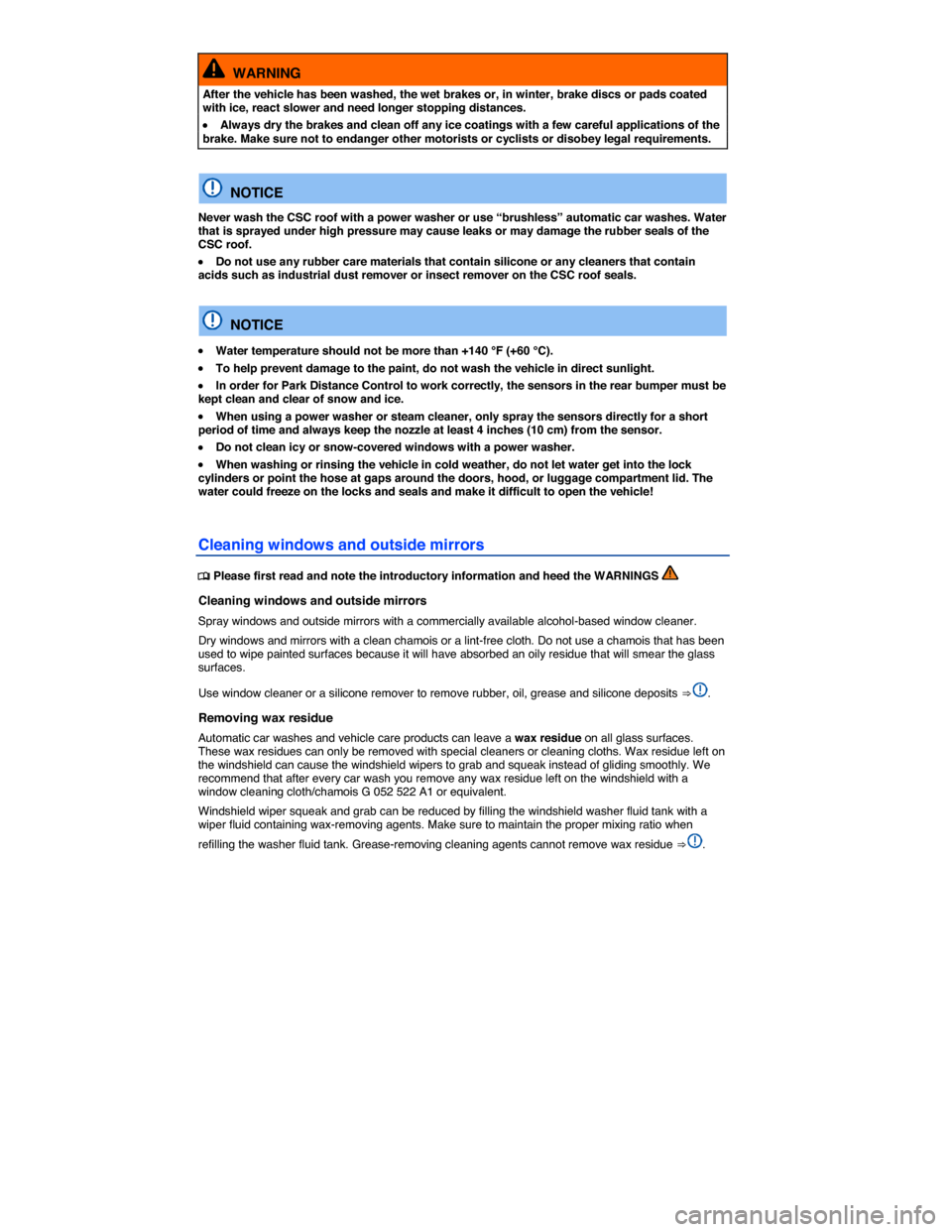 VOLKSWAGEN EOS 2014 1.G Owners Manual  
  WARNING 
After the vehicle has been washed, the wet brakes or, in winter, brake discs or pads coated with ice, react slower and need longer stopping distances. 
�x Always dry the brakes and clean 