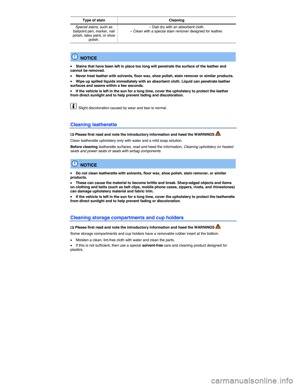 VOLKSWAGEN EOS 2014 1.G Owners Manual  
Type of stain Cleaning
Special stains, such as ballpoint pen, marker, nail polish, latex paint, or shoe polish. 
– Dab dry with an absorbent cloth. – Clean with a special stain remover designed 