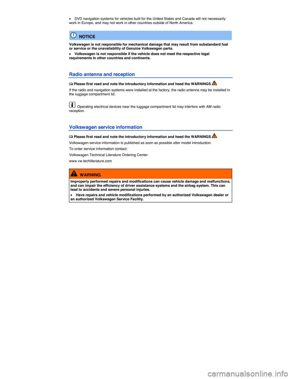 VOLKSWAGEN EOS 2014 1.G Owners Manual  
�x DVD navigation systems for vehicles built for the United States and Canada will not necessarily work in Europe, and may not work in other countries outside of North America. 
  NOTICE 
Volkswagen