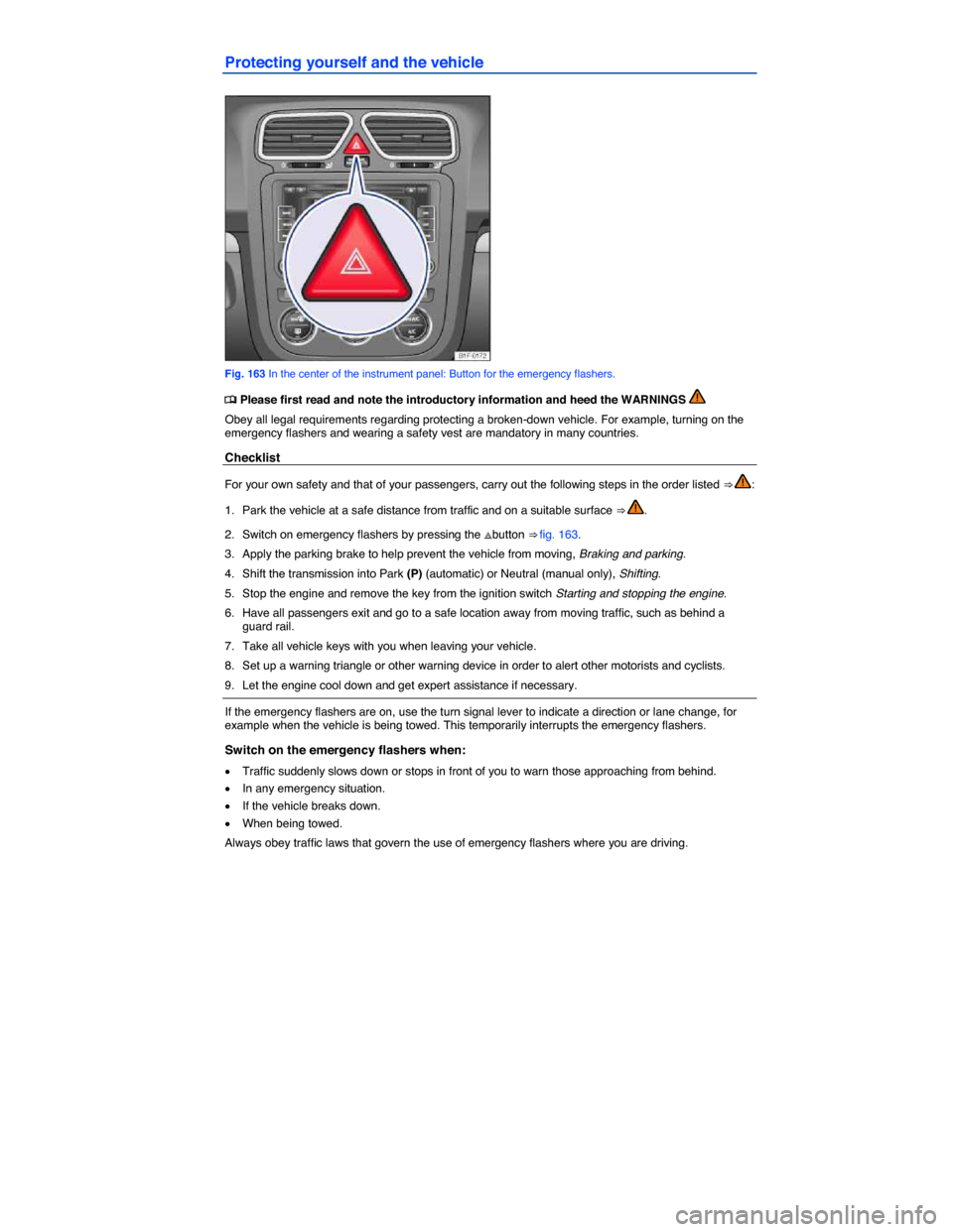 VOLKSWAGEN EOS 2014 1.G Owners Manual  
Protecting yourself and the vehicle 
 
Fig. 163 In the center of the instrument panel: Button for the emergency flashers. 
�
