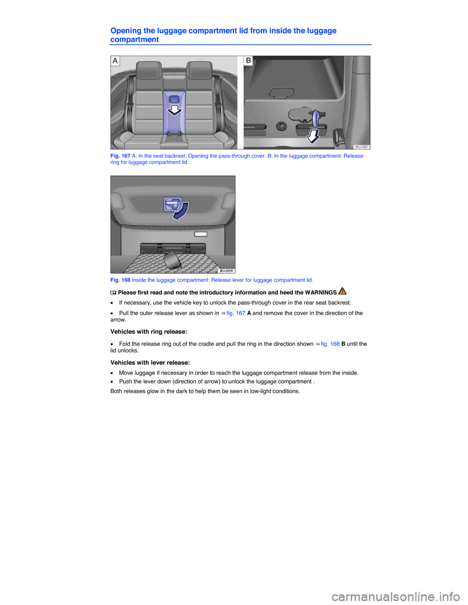 VOLKSWAGEN EOS 2014 1.G Owners Manual  
Opening the luggage compartment lid from inside the luggage 
compartment 
 
Fig. 167 A: In the seat backrest: Opening the pass-through cover. B: In the luggage compartment: Release ring for luggage 