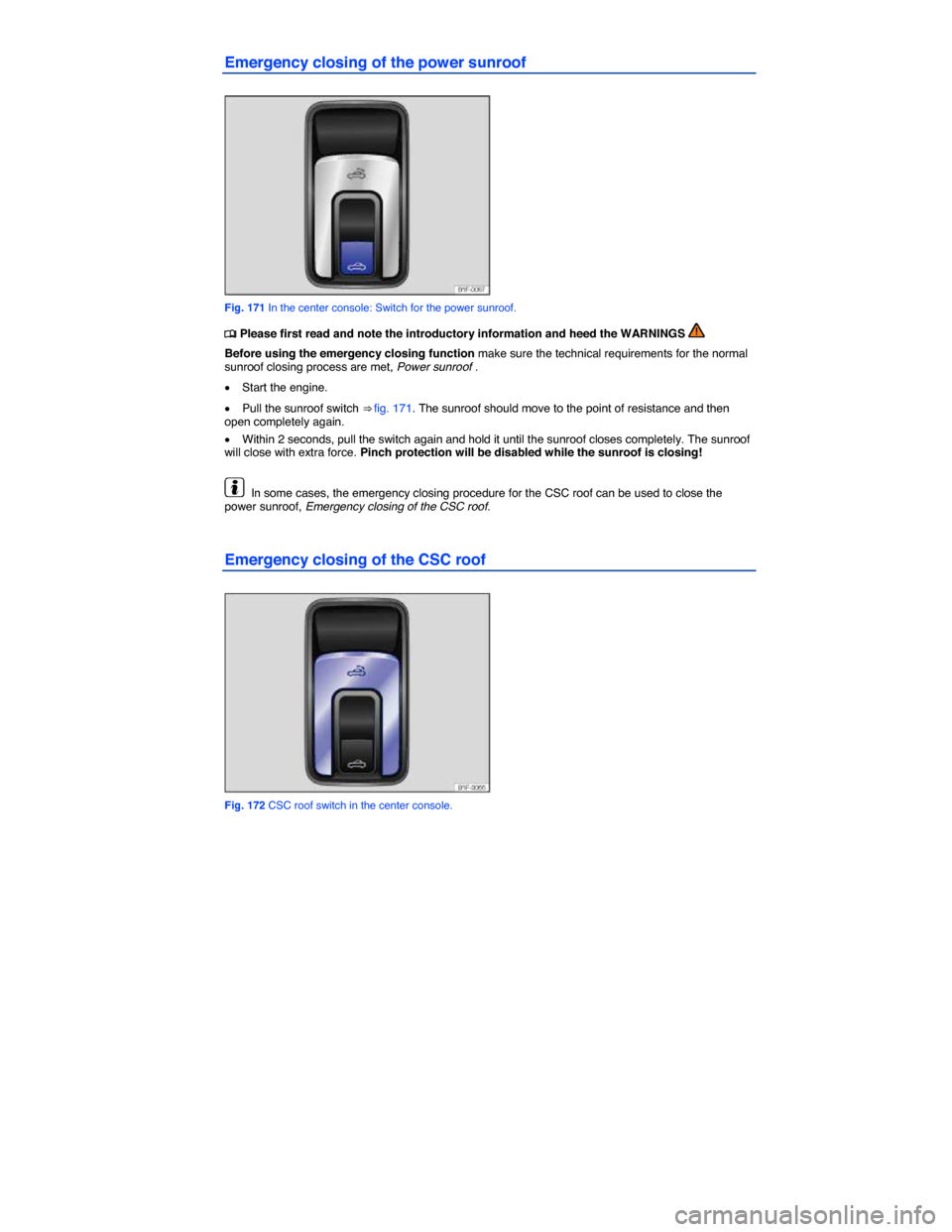 VOLKSWAGEN EOS 2014 1.G Owners Manual  
Emergency closing of the power sunroof 
 
Fig. 171 In the center console: Switch for the power sunroof. 
�