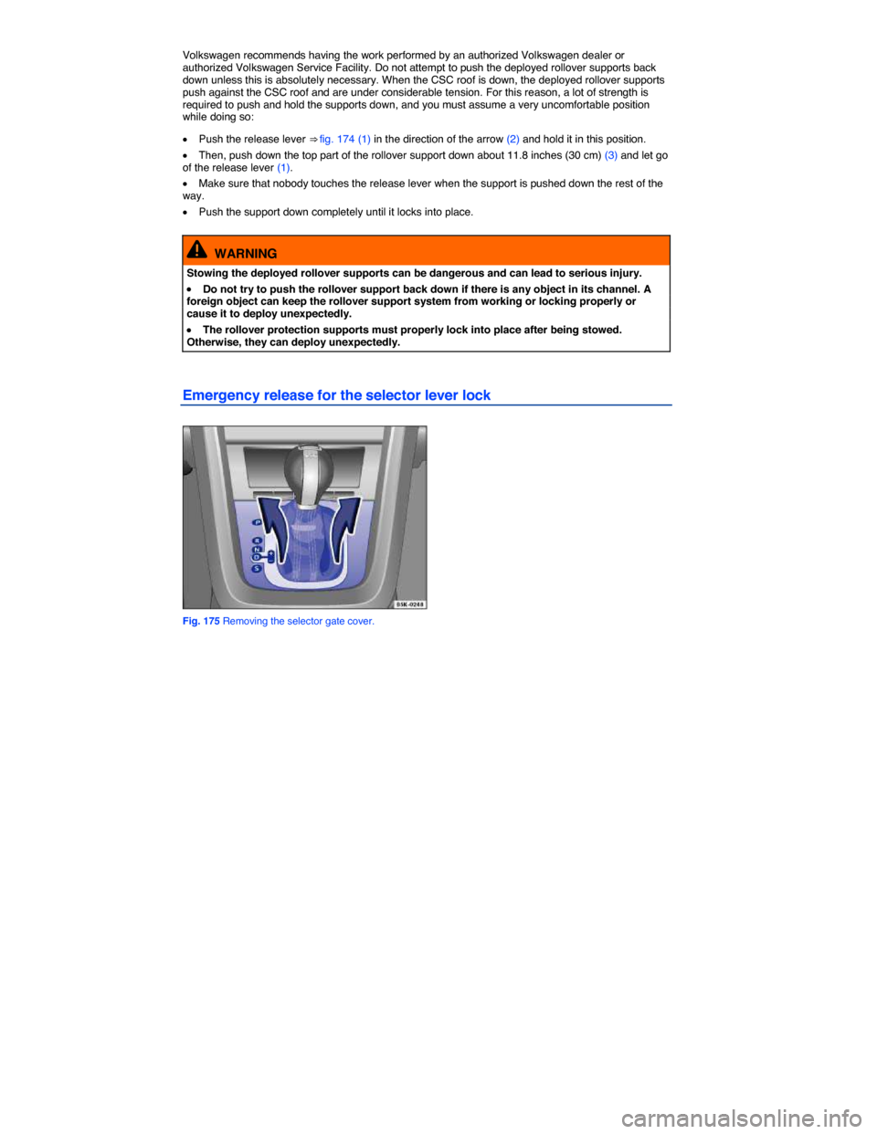 VOLKSWAGEN EOS 2014 1.G Owners Manual  
Volkswagen recommends having the work performed by an authorized Volkswagen dealer or authorized Volkswagen Service Facility. Do not attempt to push the deployed rollover supports back down unless t
