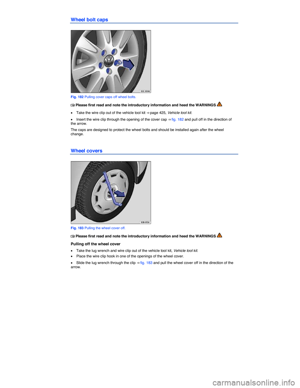 VOLKSWAGEN EOS 2014 1.G Owners Manual  
Wheel bolt caps 
 
Fig. 182 Pulling cover caps off wheel bolts. 
�