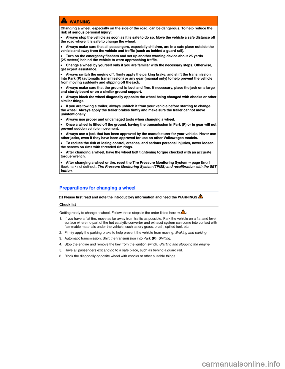 VOLKSWAGEN EOS 2014 1.G Owners Manual  
  WARNING 
Changing a wheel, especially on the side of the road, can be dangerous. To help reduce the risk of serious personal injury: 
�x Always stop the vehicle as soon as it is safe to do so. Mov