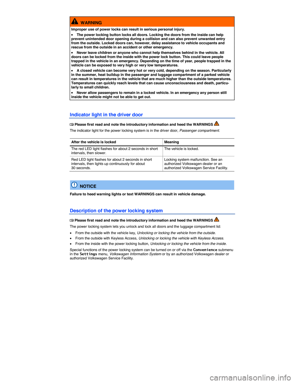 VOLKSWAGEN EOS 2014 1.G Owners Guide  
  WARNING 
Improper use of power locks can result in serious personal injury. 
�x The power locking button locks all doors. Locking the doors from the inside can help prevent unintended door opening