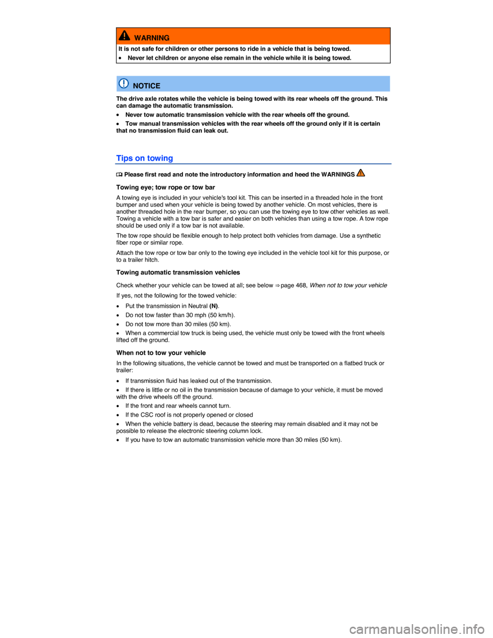 VOLKSWAGEN EOS 2014 1.G Owners Manual  
  WARNING 
It is not safe for children or other persons to ride in a vehicle that is being towed. 
�x Never let children or anyone else remain in the vehicle while it is being towed.  
  NOTICE 
The