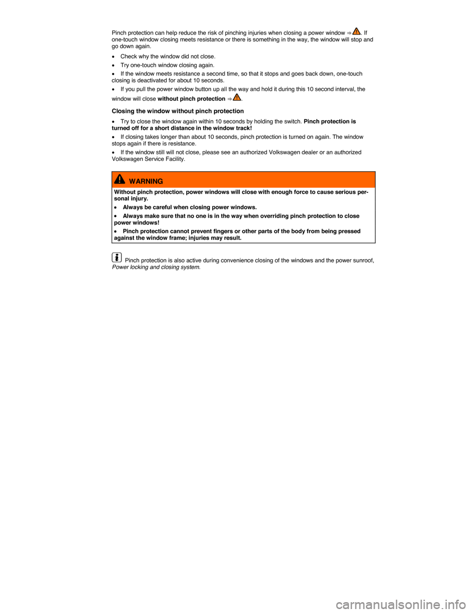 VOLKSWAGEN EOS 2014 1.G Owners Manual  
Pinch protection can help reduce the risk of pinching injuries when closing a power window ⇒ . If one-touch window closing meets resistance or there is something in the way, the window will stop