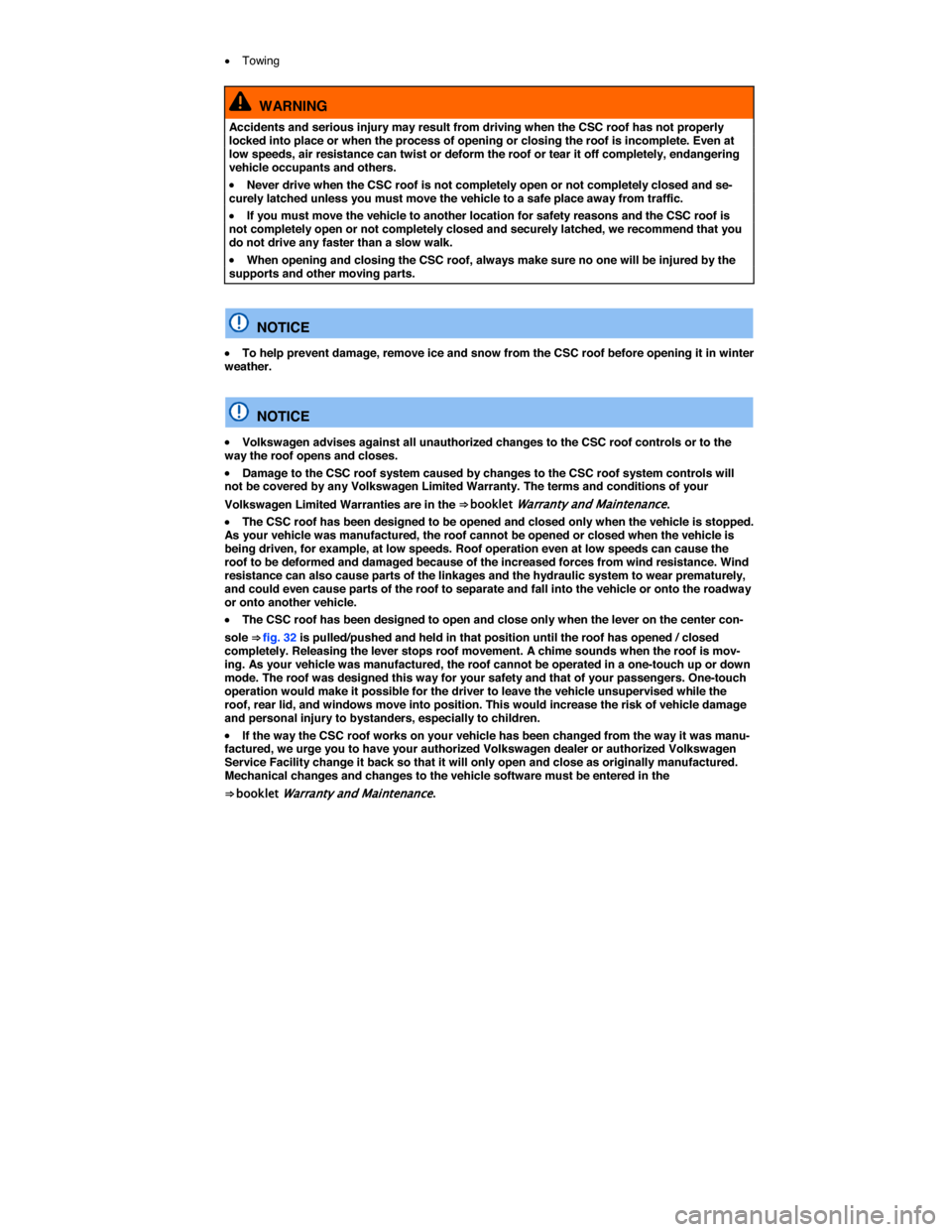 VOLKSWAGEN EOS 2014 1.G User Guide  
�x Towing  
  WARNING 
Accidents and serious injury may result from driving when the CSC roof has not properly locked into place or when the process of opening or closing the roof is incomplete. Eve