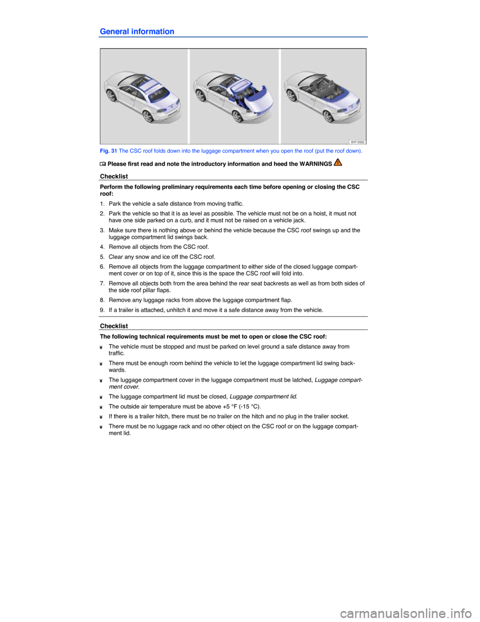 VOLKSWAGEN EOS 2014 1.G Workshop Manual  
General information 
 
Fig. 31 The CSC roof folds down into the luggage compartment when you open the roof (put the roof down). 
�