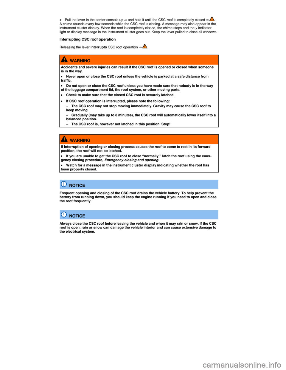 VOLKSWAGEN EOS 2014 1.G Repair Manual  
�x Pull the lever in the center console up �  and hold it until the CSC roof is completely closed ⇒ : A chime sounds every few seconds while the CSC roof is closing. A message may also appear in