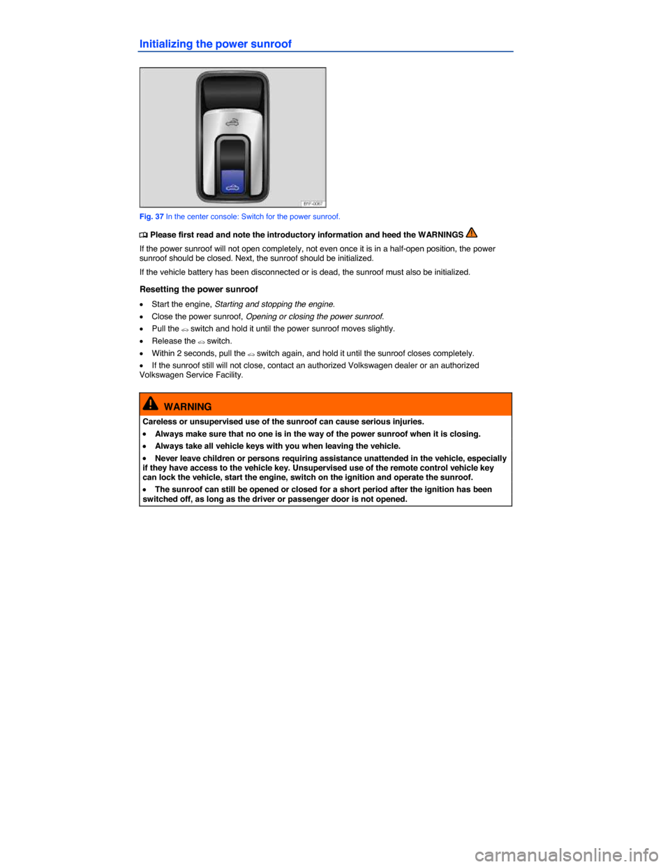 VOLKSWAGEN EOS 2014 1.G Manual PDF  
Initializing the power sunroof 
 
Fig. 37 In the center console: Switch for the power sunroof. 
�