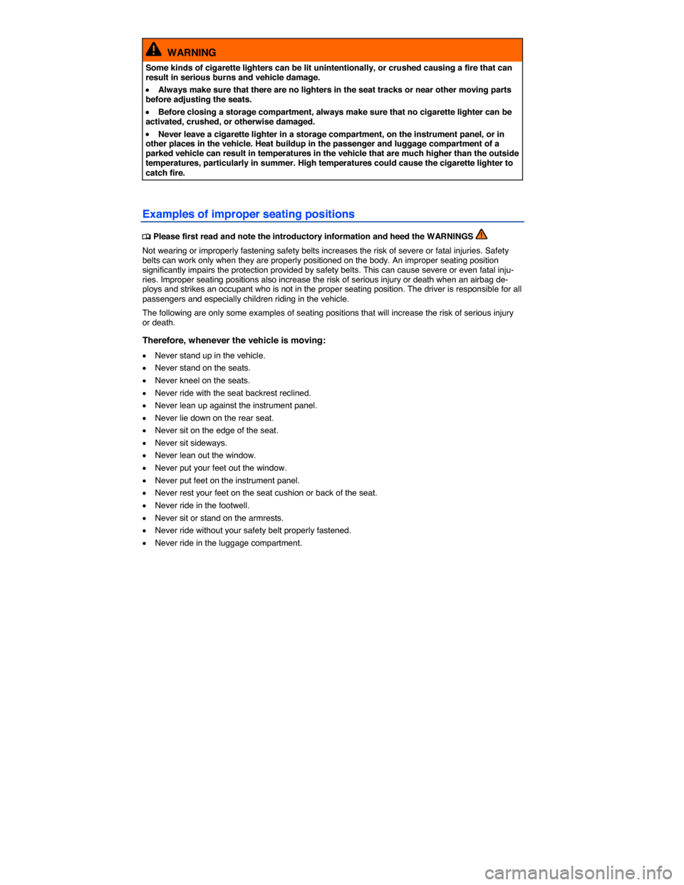 VOLKSWAGEN EOS 2014 1.G Manual PDF  
  WARNING 
Some kinds of cigarette lighters can be lit unintentionally, or crushed causing a fire that can result in serious burns and vehicle damage. 
�x Always make sure that there are no lighters