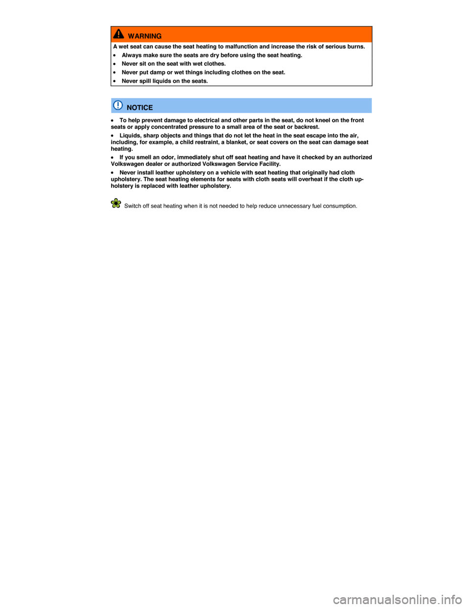 VOLKSWAGEN EOS 2014 1.G Owners Manual  
  WARNING 
A wet seat can cause the seat heating to malfunction and increase the risk of serious burns. 
�x Always make sure the seats are dry before using the seat heating. 
�x Never sit on the sea