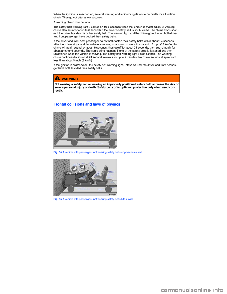 VOLKSWAGEN EOS 2014 1.G Owners Guide  
When the ignition is switched on, several warning and indicator lights come on briefly for a function check. They go out after a few seconds. 
A warning chime also sounds. 
The safety belt warning l