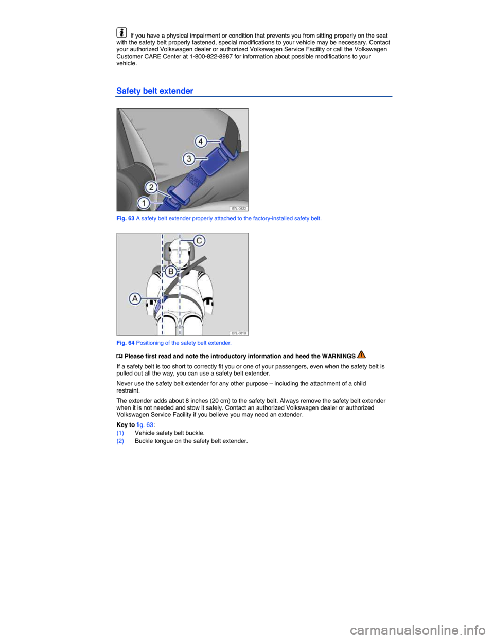 VOLKSWAGEN EOS 2014 1.G Owners Manual  
  If you have a physical impairment or condition that prevents you from sitting properly on the seat with the safety belt properly fastened, special modifications to your vehicle may be necessary. C