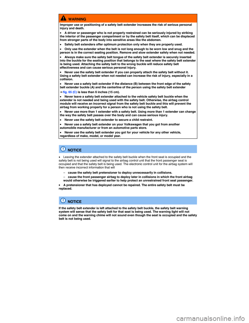 VOLKSWAGEN EOS 2015 1.G Owners Manual  
  WARNING 
Improper use or positioning of a safety belt extender increases the risk of serious personal injury and death. 
�x A driver or passenger who is not properly restrained can be seriously in