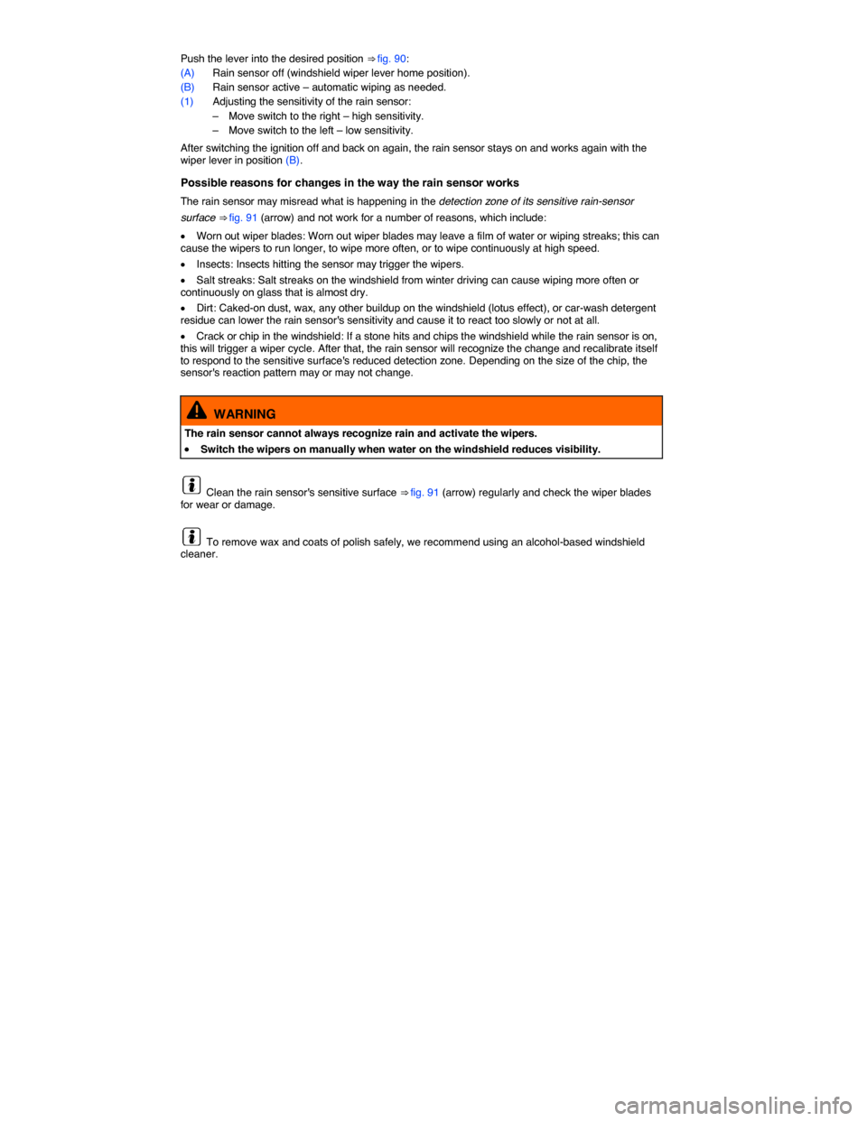 VOLKSWAGEN EOS 2015 1.G Owners Manual  
Push the lever into the desired position ⇒ fig. 90: 
(A) Rain sensor off (windshield wiper lever home position). 
(B) Rain sensor active – automatic wiping as needed. 
(1) Adjusting the sensit