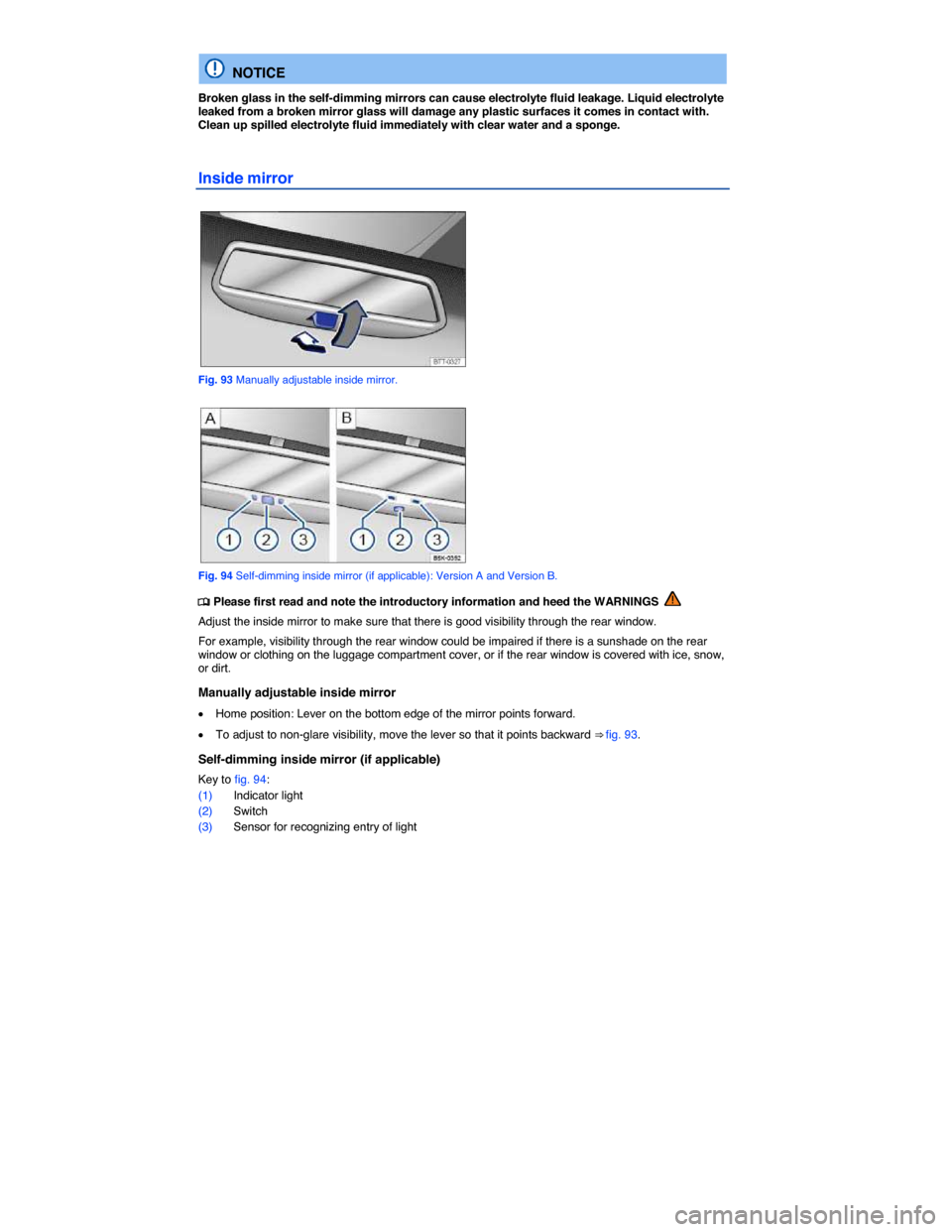 VOLKSWAGEN EOS 2015 1.G Owners Manual  
  NOTICE 
Broken glass in the self-dimming mirrors can cause electrolyte fluid leakage. Liquid electrolyte leaked from a broken mirror glass will damage any plastic surfaces it comes in contact with