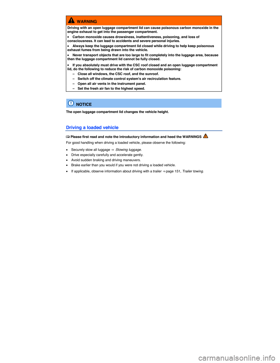 VOLKSWAGEN EOS 2015 1.G Owners Manual  
  WARNING 
Driving with an open luggage compartment lid can cause poisonous carbon monoxide in the engine exhaust to get into the passenger compartment. 
�x Carbon monoxide causes drowsiness, inatte