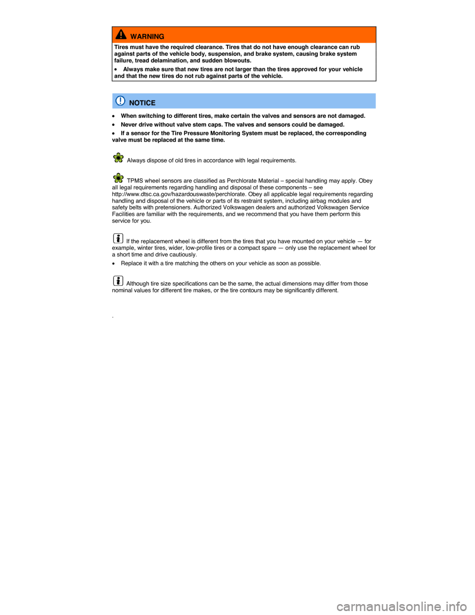 VOLKSWAGEN EOS 2015 1.G Owners Manual  
  WARNING 
Tires must have the required clearance. Tires that do not have enough clearance can rub against parts of the vehicle body, suspension, and brake system, causing brake system failure, trea