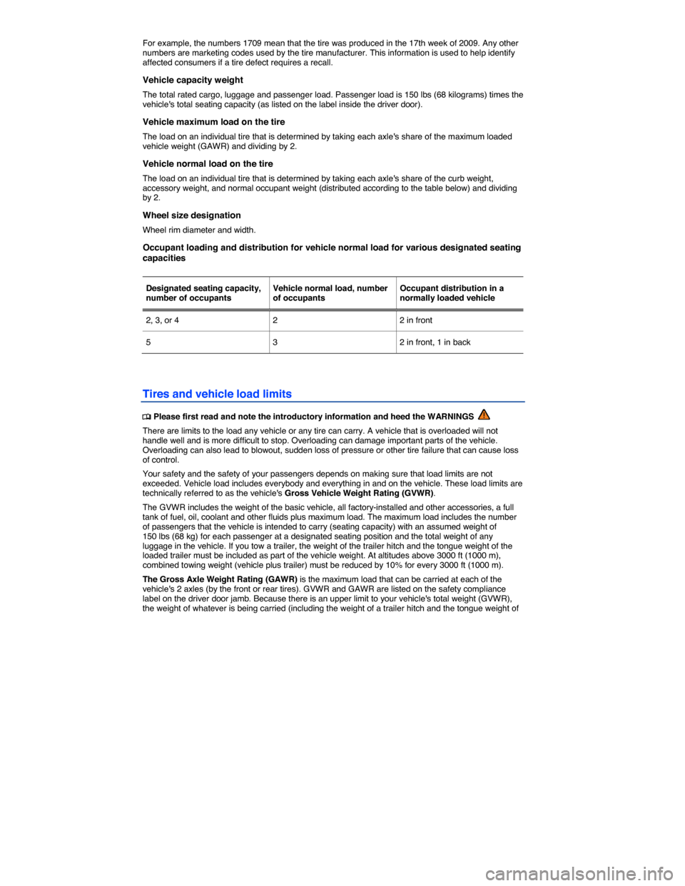 VOLKSWAGEN EOS 2015 1.G Owners Manual  
For example, the numbers 1709 mean that the tire was produced in the 17th week of 2009. Any other numbers are marketing codes used by the tire manufacturer. This information is used to help identify