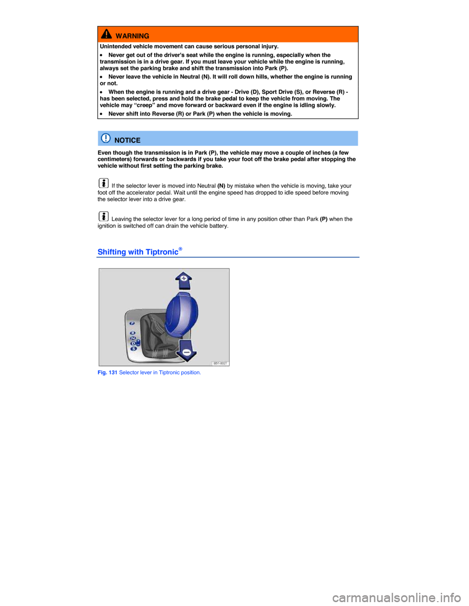 VOLKSWAGEN EOS 2015 1.G Owners Manual  
  WARNING 
Unintended vehicle movement can cause serious personal injury. 
�x Never get out of the drivers seat while the engine is running, especially when the transmission is in a drive gear. If 