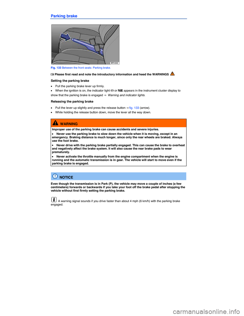 VOLKSWAGEN EOS 2015 1.G Owners Manual  
Parking brake 
 
Fig. 133 Between the front seats: Parking brake. 
�