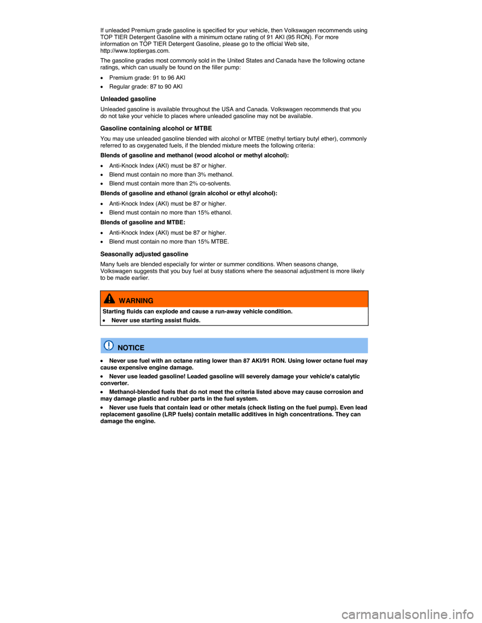 VOLKSWAGEN EOS 2015 1.G Owners Manual  
If unleaded Premium grade gasoline is specified for your vehicle, then Volkswagen recommends using TOP TIER Detergent Gasoline with a minimum octane rating of 91 AKI (95 RON). For more information o