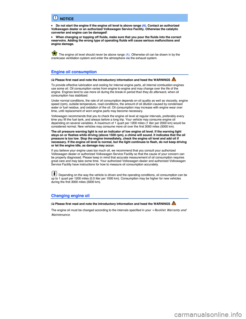 VOLKSWAGEN EOS 2015 1.G Owners Manual  
  NOTICE 
�x Do not start the engine if the engine oil level is above range (A). Contact an authorized Volkswagen dealer or an authorized Volkswagen Service Facility. Otherwise the catalytic convert