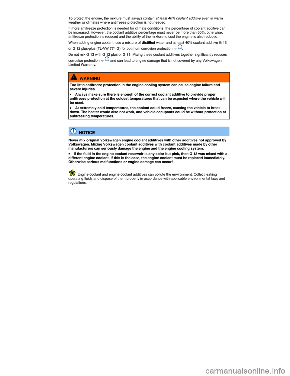 VOLKSWAGEN EOS 2015 1.G Owners Manual  
To protect the engine, the mixture must always contain at least 40% coolant additive even in warm weather or climates where antifreeze protection is not needed. 
If more antifreeze protection is nee