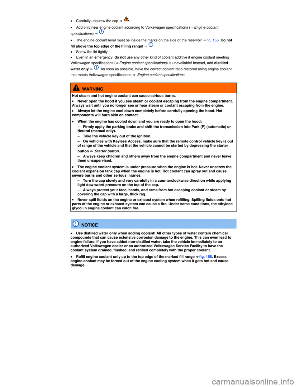 VOLKSWAGEN EOS 2015 1.G Owners Manual  
�x Carefully unscrew the cap ⇒ . 
�x Add only new engine coolant according to Volkswagen specifications (⇒ Engine coolant 
specifications) ⇒ . 
�x The engine coolant level must be inside