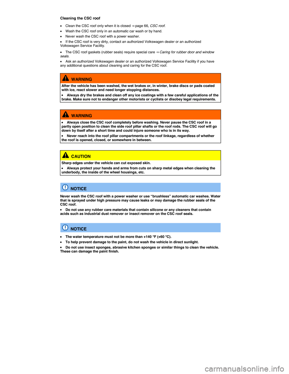VOLKSWAGEN EOS 2015 1.G Owners Manual  
Cleaning the CSC roof 
�x Clean the CSC roof only when it is closed ⇒ page 66, CSC roof. 
�x Wash the CSC roof only in an automatic car wash or by hand. 
�x Never wash the CSC roof with a power 