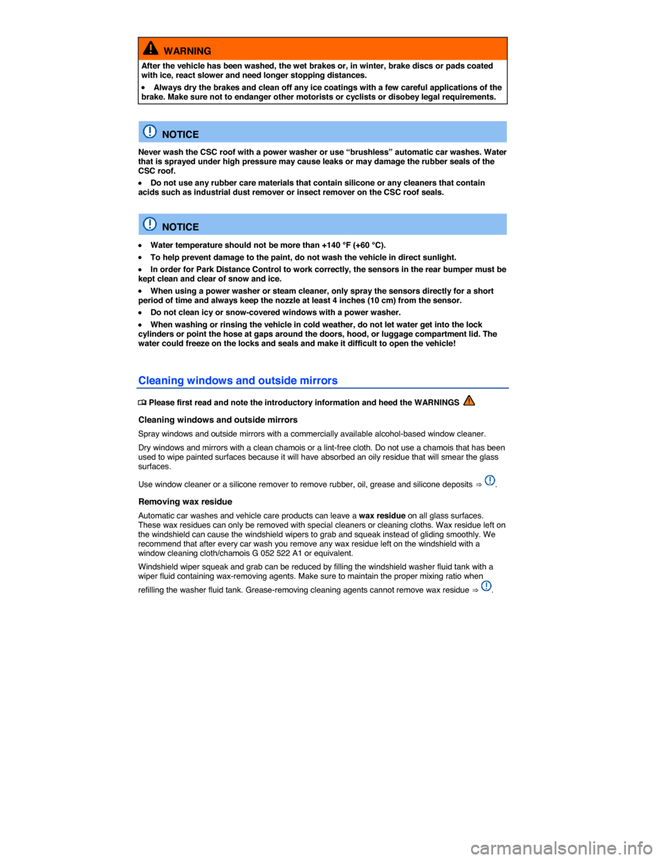 VOLKSWAGEN EOS 2015 1.G Owners Manual  
  WARNING 
After the vehicle has been washed, the wet brakes or, in winter, brake discs or pads coated with ice, react slower and need longer stopping distances. 
�x Always dry the brakes and clean 