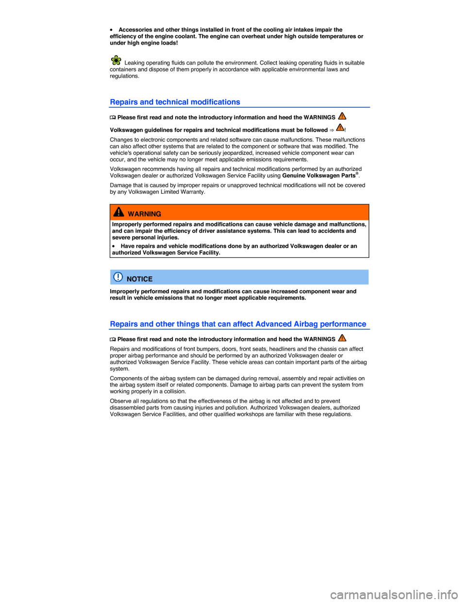 VOLKSWAGEN EOS 2015 1.G Owners Manual  
�x Accessories and other things installed in front of the cooling air intakes impair the efficiency of the engine coolant. The engine can overheat under high outside temperatures or under high engin