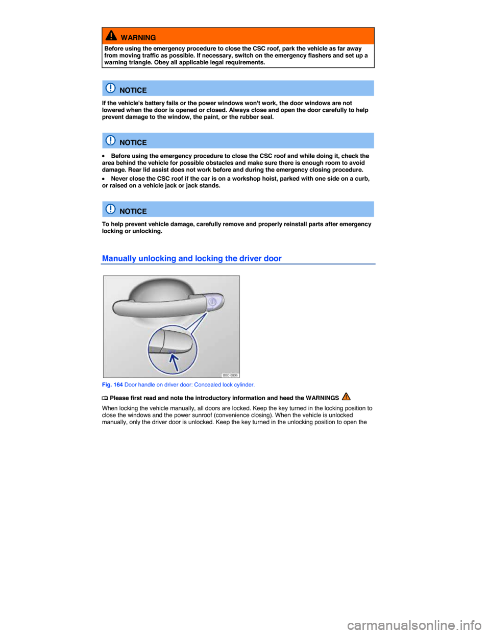 VOLKSWAGEN EOS 2015 1.G Owners Manual  
  WARNING 
Before using the emergency procedure to close the CSC roof, park the vehicle as far away from moving traffic as possible. If necessary, switch on the emergency flashers and set up a warni