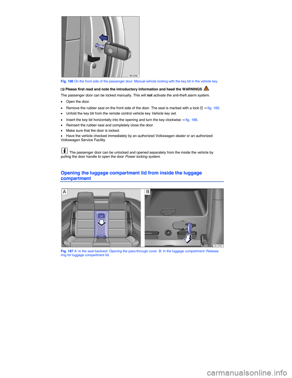 VOLKSWAGEN EOS 2015 1.G Owners Manual  
 
Fig. 166 On the front side of the passenger door: Manual vehicle locking with the key bit in the vehicle key. 
�