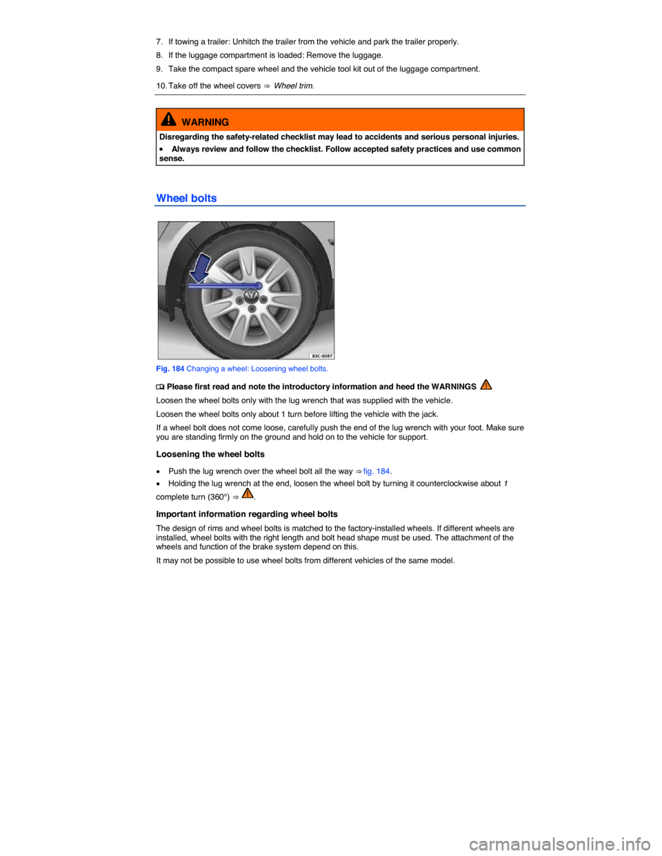 VOLKSWAGEN EOS 2015 1.G Owners Manual  
7.  If towing a trailer: Unhitch the trailer from the vehicle and park the trailer properly. 
8.  If the luggage compartment is loaded: Remove the luggage. 
9.  Take the compact spare wheel and the 