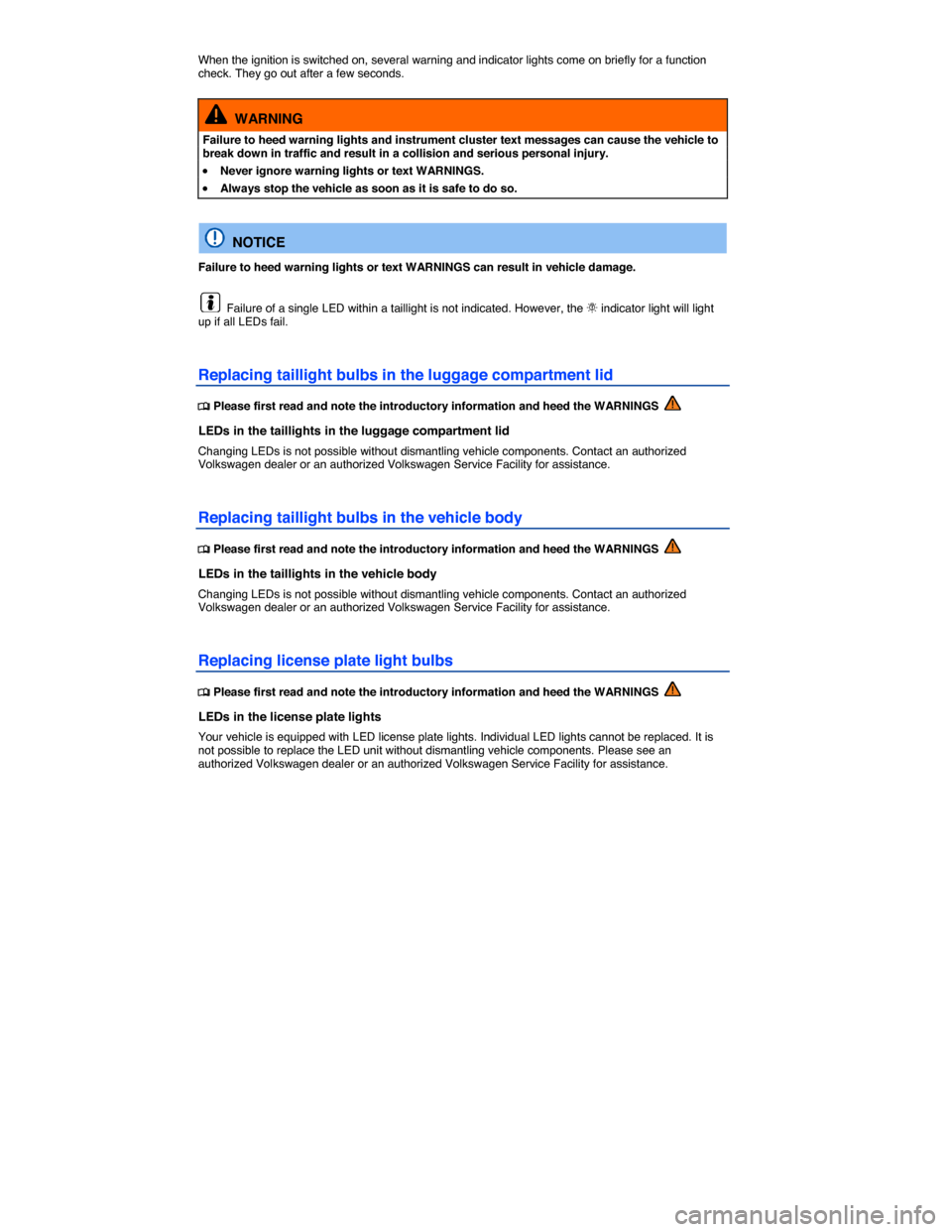 VOLKSWAGEN EOS 2015 1.G Owners Manual  
When the ignition is switched on, several warning and indicator lights come on briefly for a function check. They go out after a few seconds. 
  WARNING 
Failure to heed warning lights and instrumen