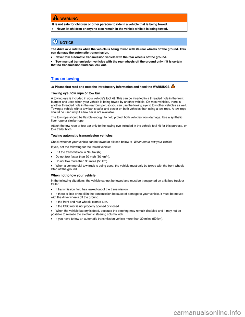 VOLKSWAGEN EOS 2015 1.G Owners Manual  
  WARNING 
It is not safe for children or other persons to ride in a vehicle that is being towed. 
�x Never let children or anyone else remain in the vehicle while it is being towed.  
  NOTICE 
The