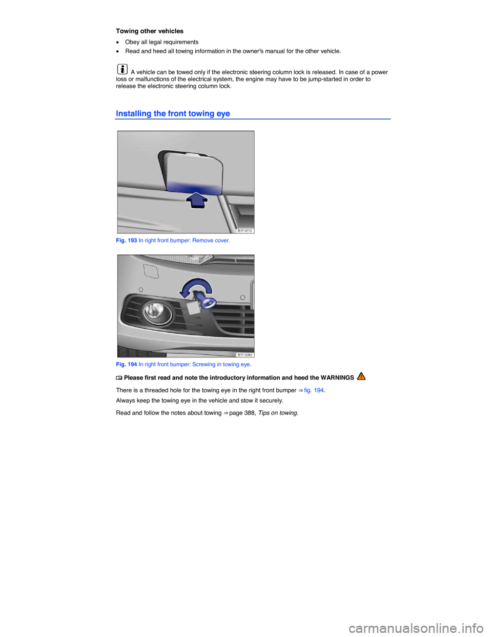 VOLKSWAGEN EOS 2015 1.G Owners Manual  
Towing other vehicles 
�x Obey all legal requirements 
�x Read and heed all towing information in the owners manual for the other vehicle. 
  A vehicle can be towed only if the electronic steering 